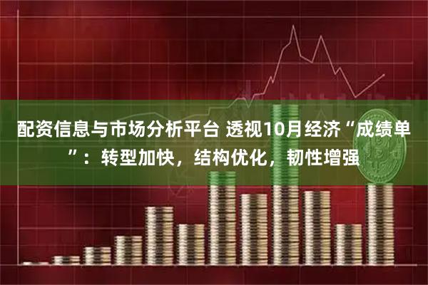 配资信息与市场分析平台 透视10月经济“成绩单”：转型加快，结构优化，韧性增强