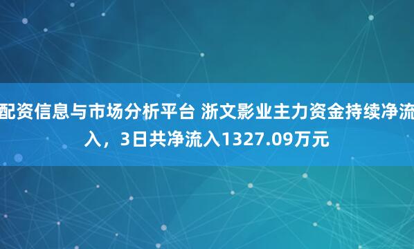 配资信息与市场分析平台 浙文影业主力资金持续净流入，3日共净流入1327.09万元