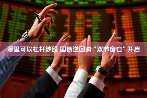 哪里可以杠杆炒股 国债逆回购“双节窗口”开启